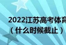 2022江苏高考体育类专科征求志愿填报日期（什么时候截止）