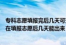 专科志愿填报完后几天可查看录取结果（专科录取结果一般在填报志愿后几天能出来）