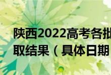 陕西2022高考各批次征集志愿哪天开始查录取结果（具体日期）