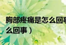 胸部疼痛是怎么回事如何治疗（胸部疼痛是怎么回事）