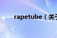 rapetube（关于rapetube的介绍）