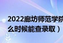 2022廊坊师范学院录取时间及查询入口（什么时候能查录取）