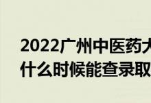 2022广州中医药大学录取时间及查询入口（什么时候能查录取）