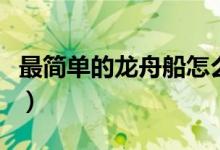 最简单的龙舟船怎么画（最简单的龙舟怎么画）