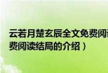 云若月楚玄辰全文免费阅读结局（关于云若月楚玄辰全文免费阅读结局的介绍）