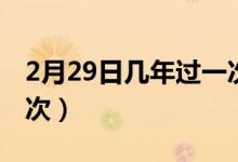 2月29日几年过一次生日（2月29日几年有一次）