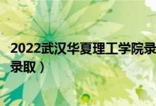 2022武汉华夏理工学院录取时间及查询入口（什么时候能查录取）