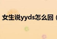 女生说yyds怎么回（女生发YYDS什么意思）