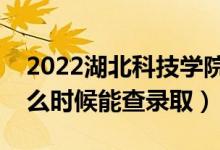 2022湖北科技学院录取时间及查询入口（什么时候能查录取）