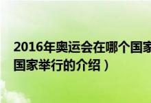 2016年奥运会在哪个国家举行（关于2016年奥运会在哪个国家举行的介绍）