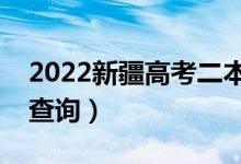 2022新疆高考二本录取结果查询时间（哪天查询）