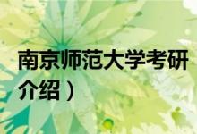 南京师范大学考研（关于南京师范大学考研的介绍）