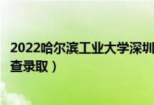 2022哈尔滨工业大学深圳录取时间及查询入口（什么时候能查录取）