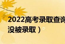 2022高考录取查询方法（怎么能查出自己被没被录取）