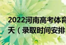 2022河南高考体育本科录取时间从哪天到哪天（录取时间安排）