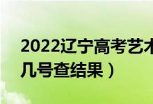 2022辽宁高考艺术类专科批什么时间录取（几号查结果）