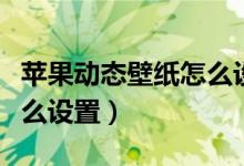 苹果动态壁纸怎么设置音乐（苹果动态壁纸怎么设置）