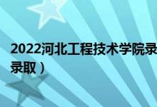 2022河北工程技术学院录取时间及查询入口（什么时候能查录取）