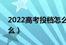 2022高考投档怎么录取（高校录取流程是什么）