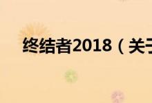 终结者2018（关于终结者2018的介绍）