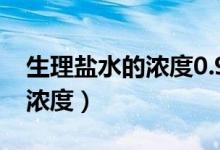 生理盐水的浓度0.9%怎么配比（生理盐水的浓度）