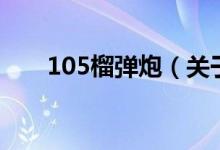 105榴弹炮（关于105榴弹炮的介绍）