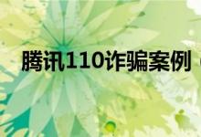 腾讯110诈骗案例（腾讯110反诈骗中心）