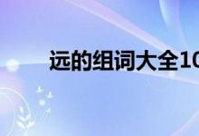 远的组词大全10000个（远的组词）