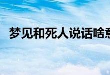 梦见和死人说话啥意思（梦见和死人说话）