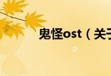 鬼怪ost（关于鬼怪ost的介绍）