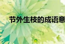 节外生枝的成语意思（节外生枝的意思）