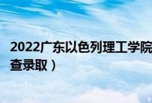 2022广东以色列理工学院录取时间及查询入口（什么时候能查录取）