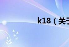 k18（关于k18的介绍）