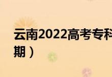 云南2022高考专科批录取时间（录取截止日期）