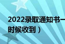 2022录取通知书一般在录取后多久发（什么时候收到）