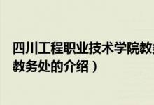 四川工程职业技术学院教务处（关于四川工程职业技术学院教务处的介绍）