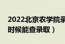 2022北京农学院录取时间及查询入口（什么时候能查录取）