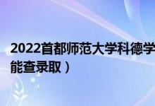 2022首都师范大学科德学院录取时间及查询入口（什么时候能查录取）