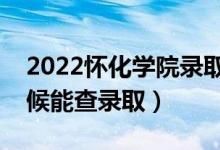 2022怀化学院录取时间及查询入口（什么时候能查录取）