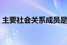 主要社会关系成员是指哪些（主要社会关系）