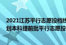 2021江苏平行志愿投档线提前批（江苏2022年地方专项计划本科提前批平行志愿投档线）