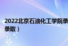 2022北京石油化工学院录取时间及查询入口（什么时候能查录取）