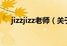 jizzjizz老师（关于jizzjizz老师的介绍）