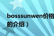 bosssunwen价格（关于bosssunwen价格的介绍）