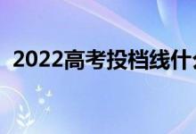 2022高考投档线什么时候发布（几号出来）