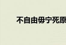 不自由毋宁死原文（不自由毋宁死）