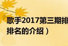 歌手2017第三期排名（关于歌手2017第三期排名的介绍）