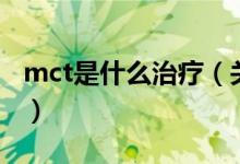 mct是什么治疗（关于mct是什么治疗的介绍）