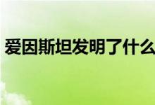 爱因斯坦发明了什么（爱因斯坦发明了什么）