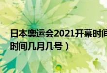 日本奥运会2021开幕时间几月几号（日本奥运会2021开幕时间几月几号）